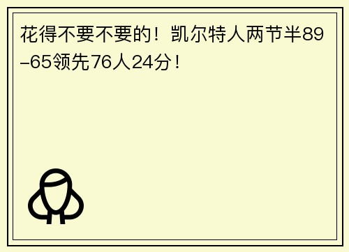 花得不要不要的！凯尔特人两节半89-65领先76人24分！